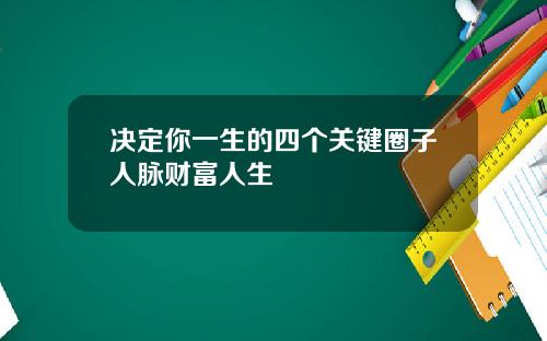 决定你一生的四个关键圈子人脉财富人生