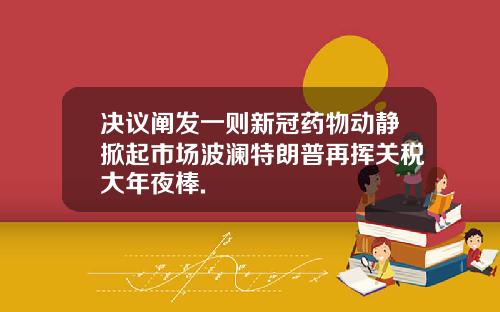 决议阐发一则新冠药物动静掀起市场波澜特朗普再挥关税大年夜棒.