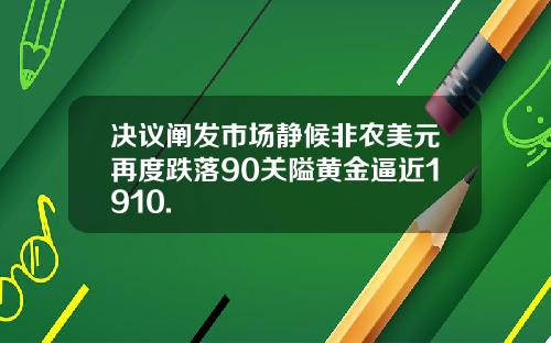 决议阐发市场静候非农美元再度跌落90关隘黄金逼近1910.