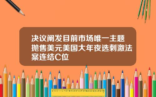决议阐发目前市场唯一主题抛售美元美国大年夜选刺激法案连结C位