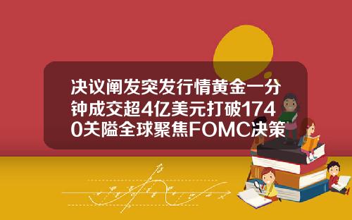 决议阐发突发行情黄金一分钟成交超4亿美元打破1740关隘全球聚焦FOMC决策
