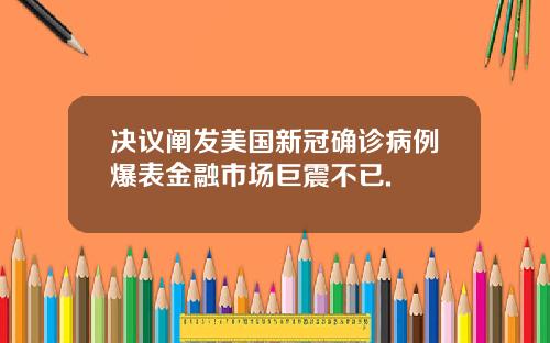决议阐发美国新冠确诊病例爆表金融市场巨震不已.