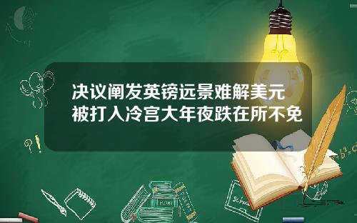 决议阐发英镑远景难解美元被打入冷宫大年夜跌在所不免