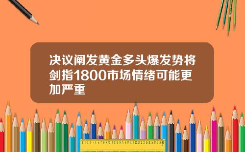 决议阐发黄金多头爆发势将剑指1800市场情绪可能更加严重