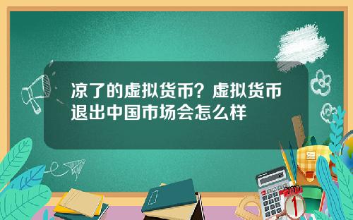 凉了的虚拟货币？虚拟货币退出中国市场会怎么样