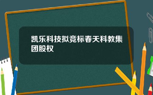 凯乐科技拟竞标春天科教集团股权