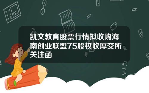 凯文教育股票行情拟收购海南创业联盟75股权收厚交所关注函