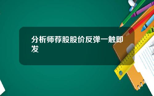 分析师荐股股价反弹一触即发