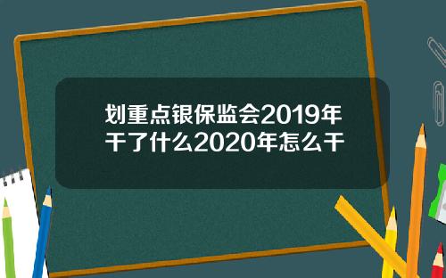 划重点银保监会2019年干了什么2020年怎么干