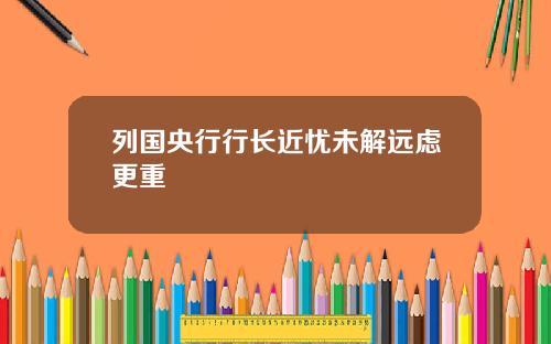 列国央行行长近忧未解远虑更重
