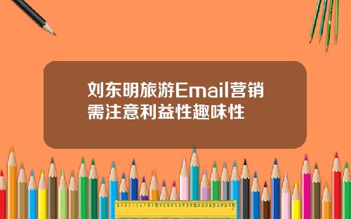 刘东明旅游Email营销需注意利益性趣味性