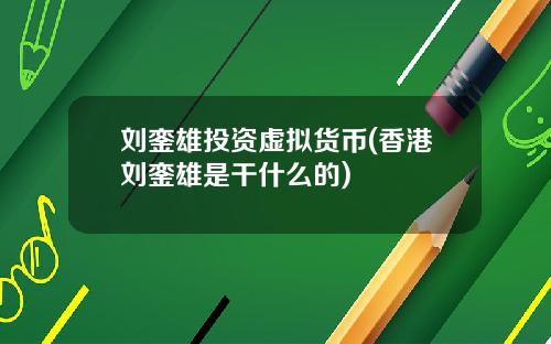 刘銮雄投资虚拟货币(香港刘銮雄是干什么的)