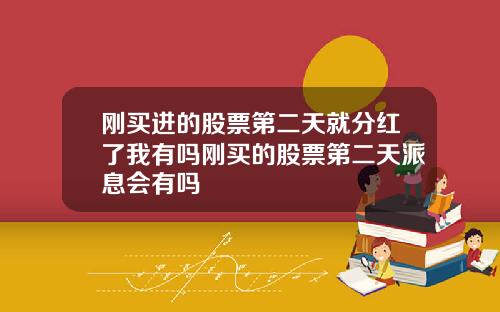 刚买进的股票第二天就分红了我有吗刚买的股票第二天派息会有吗