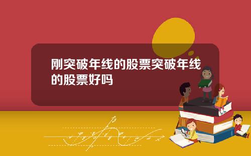 刚突破年线的股票突破年线的股票好吗