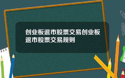 创业板退市股票交易创业板退市股票交易规则