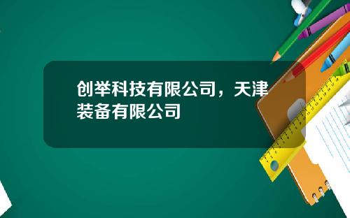 创举科技有限公司，天津 装备有限公司