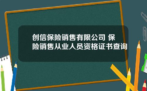 创信保险销售有限公司 保险销售从业人员资格证书查询
