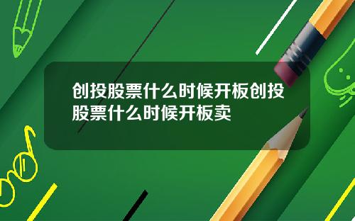 创投股票什么时候开板创投股票什么时候开板卖