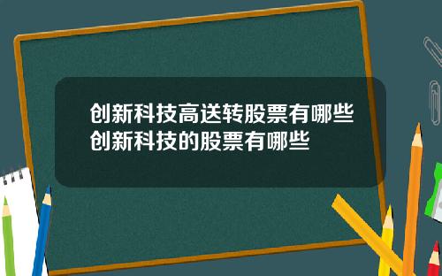 创新科技高送转股票有哪些创新科技的股票有哪些
