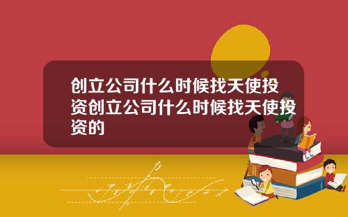 创立公司什么时候找天使投资创立公司什么时候找天使投资的