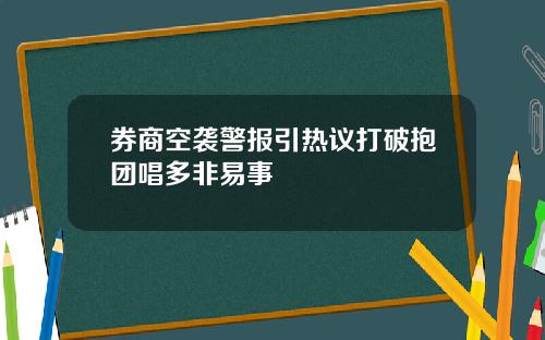 券商空袭警报引热议打破抱团唱多非易事