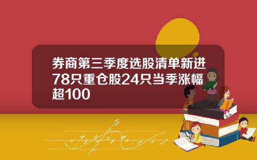 券商第三季度选股清单新进78只重仓股24只当季涨幅超100