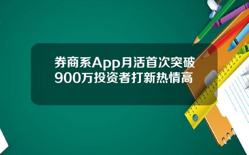 券商系App月活首次突破900万投资者打新热情高