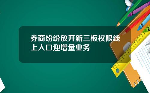 券商纷纷放开新三板权限线上入口迎增量业务