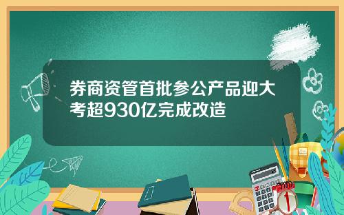 券商资管首批参公产品迎大考超930亿完成改造