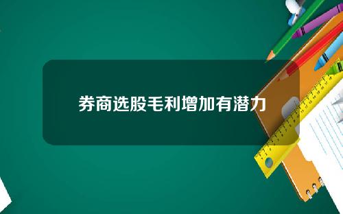 券商选股毛利增加有潜力