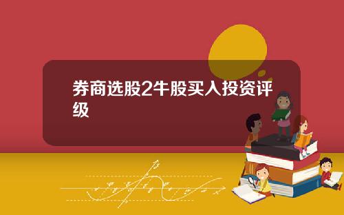 券商选股2牛股买入投资评级
