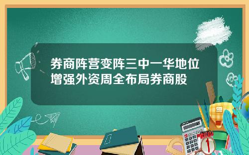券商阵营变阵三中一华地位增强外资周全布局券商股