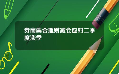 券商集合理财减仓应对二季度淡季