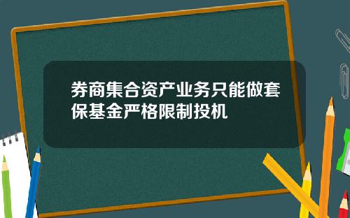 券商集合资产业务只能做套保基金严格限制投机