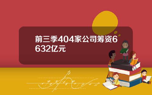 前三季404家公司筹资6632亿元