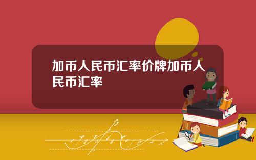 加币人民币汇率价牌加币人民币汇率