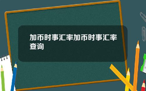 加币时事汇率加币时事汇率查询
