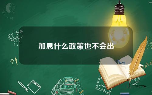 加息什么政策也不会出