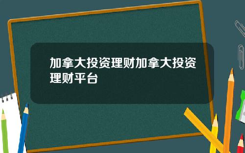 加拿大投资理财加拿大投资理财平台
