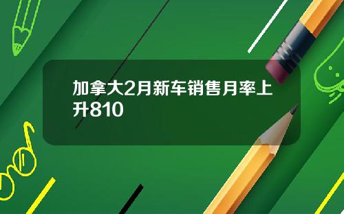 加拿大2月新车销售月率上升810