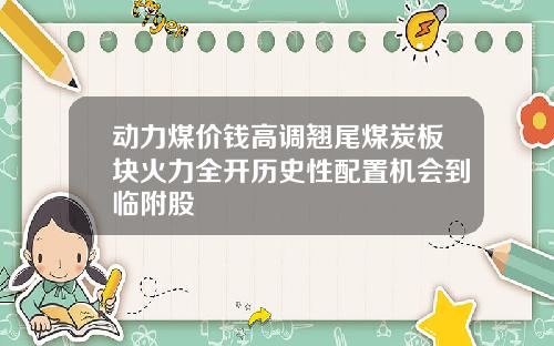 动力煤价钱高调翘尾煤炭板块火力全开历史性配置机会到临附股