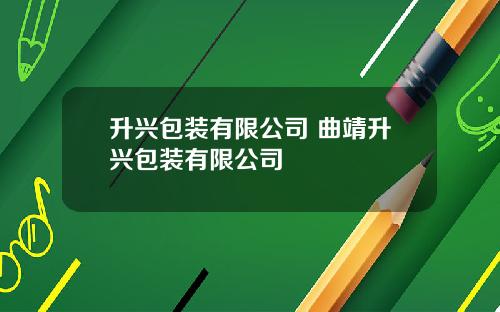 升兴包装有限公司 曲靖升兴包装有限公司