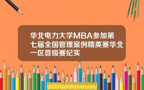 华北电力大学MBA参加第七届全国管理案例精英赛华北一区晋级赛纪实