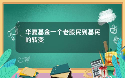 华夏基金一个老股民到基民的转变