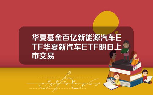 华夏基金百亿新能源汽车ETF华夏新汽车ETF明日上市交易
