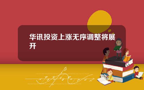 华讯投资上涨无序调整将展开