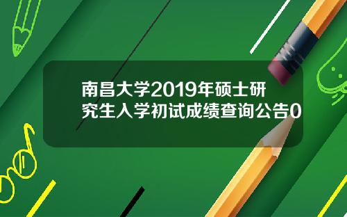 南昌大学2019年硕士研究生入学初试成绩查询公告0