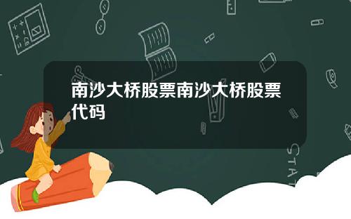 南沙大桥股票南沙大桥股票代码
