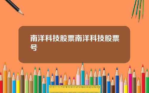 南洋科技股票南洋科技股票号