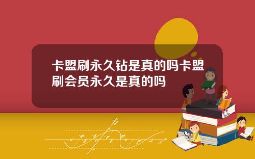 卡盟刷永久钻是真的吗卡盟刷会员永久是真的吗